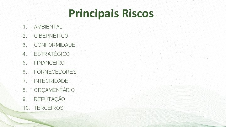 Principais Riscos 1. AMBIENTAL 2. CIBERNÉTICO 3. CONFORMIDADE 4. ESTRATÉGICO 5. FINANCEIRO 6. FORNECEDORES