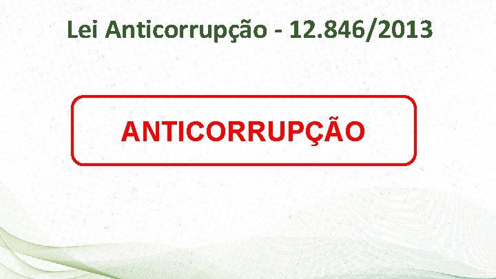 Lei Anticorrupção - 12. 846/2013 ANTICORRUPÇÃO 