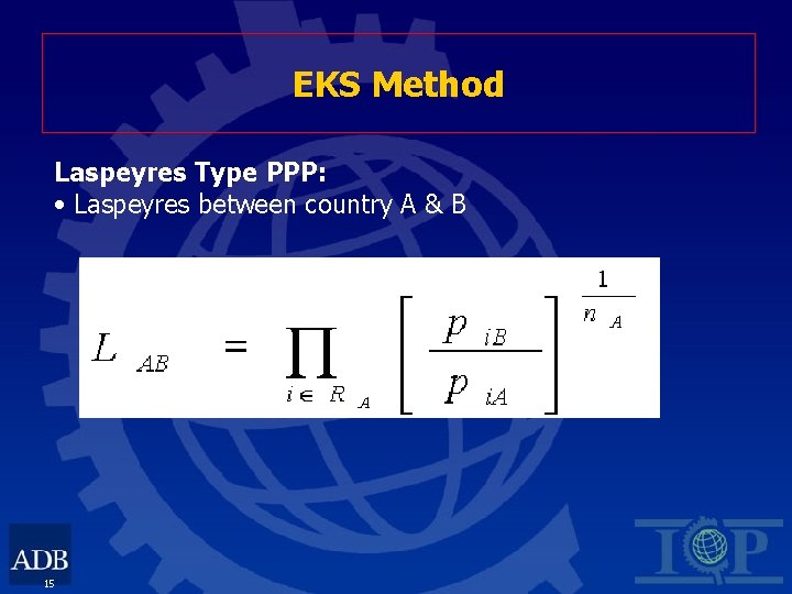 EKS Method Laspeyres Type PPP: • Laspeyres between country A & B 15 