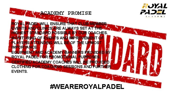 ACADEMY PROMISE ROYAL PADEL WILL ENSURE THAT CLUB MEMBER EVENTS AND CLINICS ARE ALWAYS ACADEMY PROMISE ROYAL PADEL WILL ENSURE THAT CLUB MEMBER EVENTS AND CLINICS ARE ALWAYS