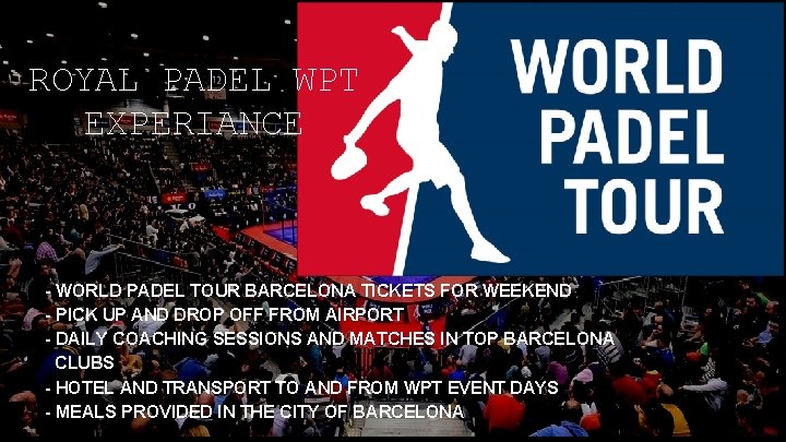 ROYAL PADEL WPT EXPERIANCE - WORLD PADEL TOUR BARCELONA TICKETS FOR WEEKEND - PICK ROYAL PADEL WPT EXPERIANCE - WORLD PADEL TOUR BARCELONA TICKETS FOR WEEKEND - PICK
