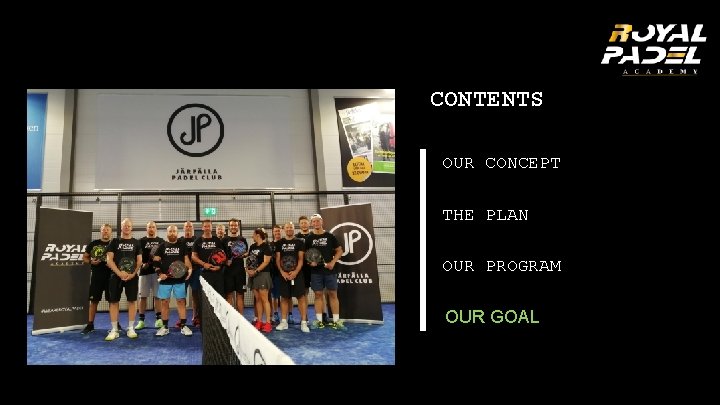 CONTENTS OUR CONCEPT THE PLAN OUR PROGRAM OUR GOAL #WE ARE ROYALPADEL CONTENTS OUR CONCEPT THE PLAN OUR PROGRAM OUR GOAL #WE ARE ROYALPADEL