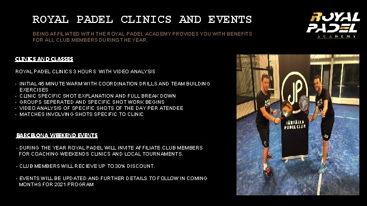 ROYAL PADEL CLINICS AND EVENTS BEING AFFILIATED WITH THE ROYAL PADEL ACADEMY PROVIDES YOU ROYAL PADEL CLINICS AND EVENTS BEING AFFILIATED WITH THE ROYAL PADEL ACADEMY PROVIDES YOU