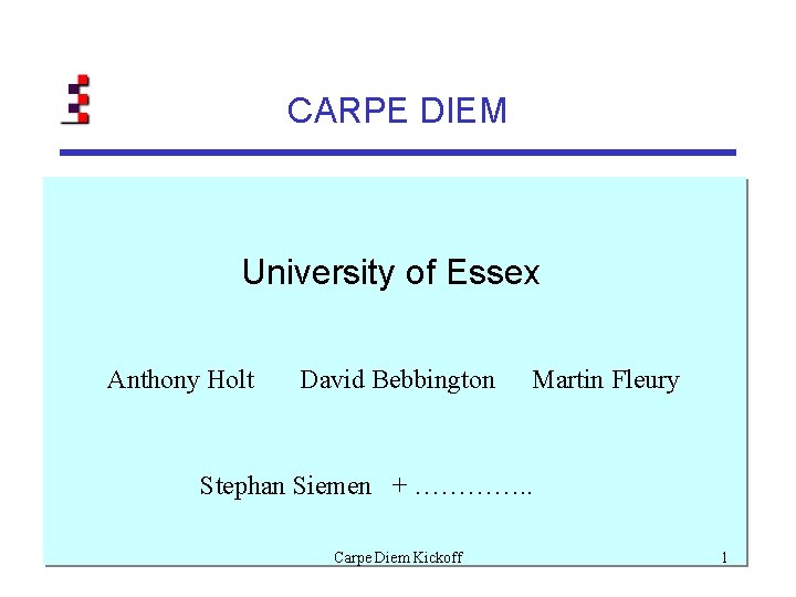 CARPE DIEM University of Essex Anthony Holt David Bebbington Martin Fleury Stephan Siemen +
