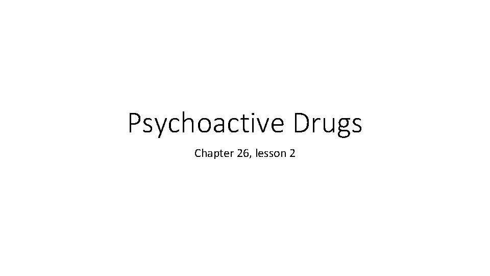 Psychoactive Drugs Chapter 26, lesson 2 