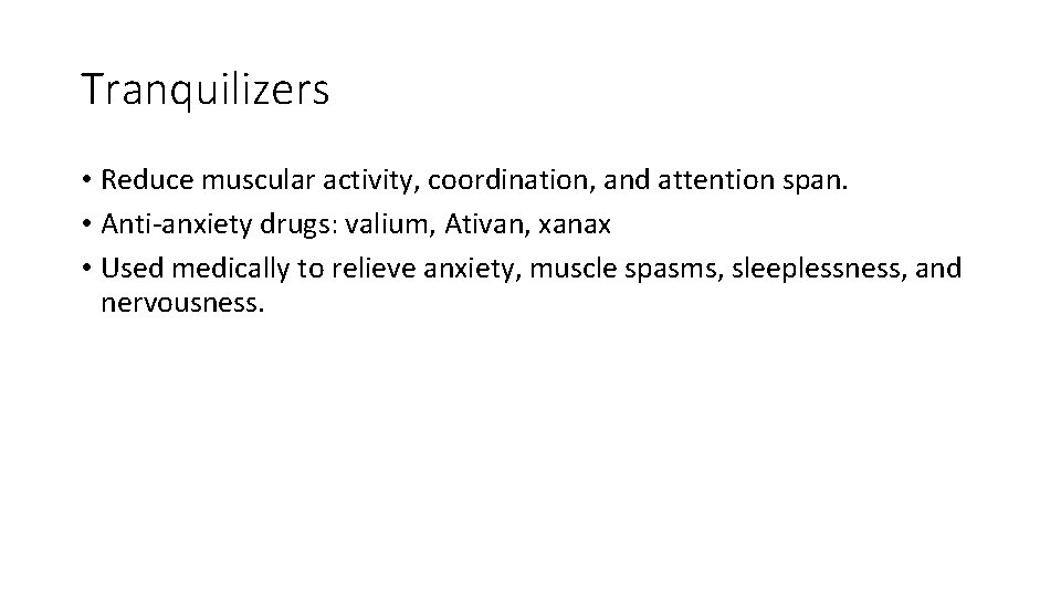 Tranquilizers • Reduce muscular activity, coordination, and attention span. • Anti-anxiety drugs: valium, Ativan,