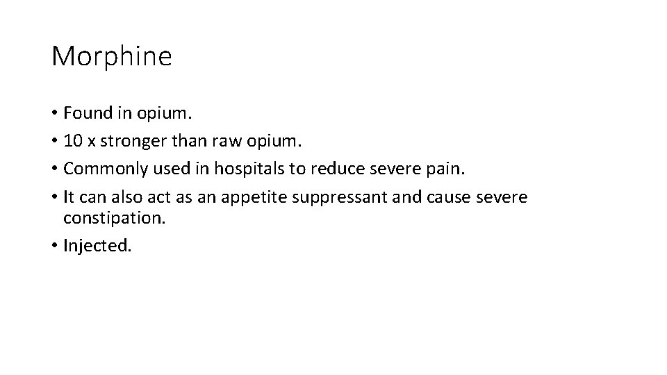 Morphine • Found in opium. • 10 x stronger than raw opium. • Commonly