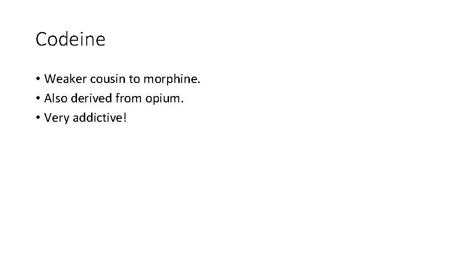 Codeine • Weaker cousin to morphine. • Also derived from opium. • Very addictive!