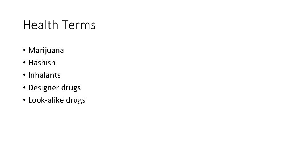 Health Terms • Marijuana • Hashish • Inhalants • Designer drugs • Look-alike drugs