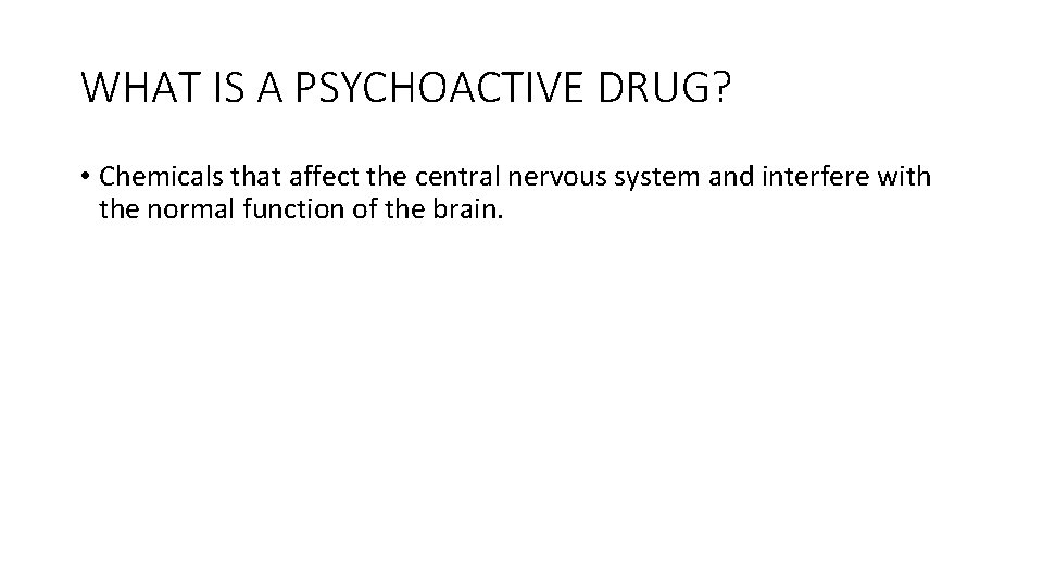 WHAT IS A PSYCHOACTIVE DRUG? • Chemicals that affect the central nervous system and