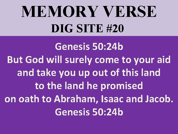 MEMORY VERSE DIG SITE #20 Genesis 50: 24 b But God will surely come