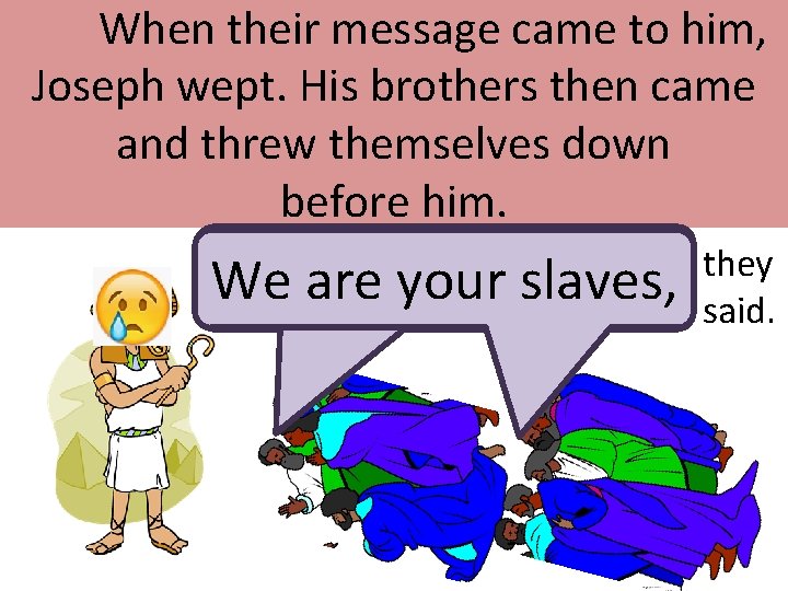 When their message came to him, Joseph wept. His brothers then came and threw