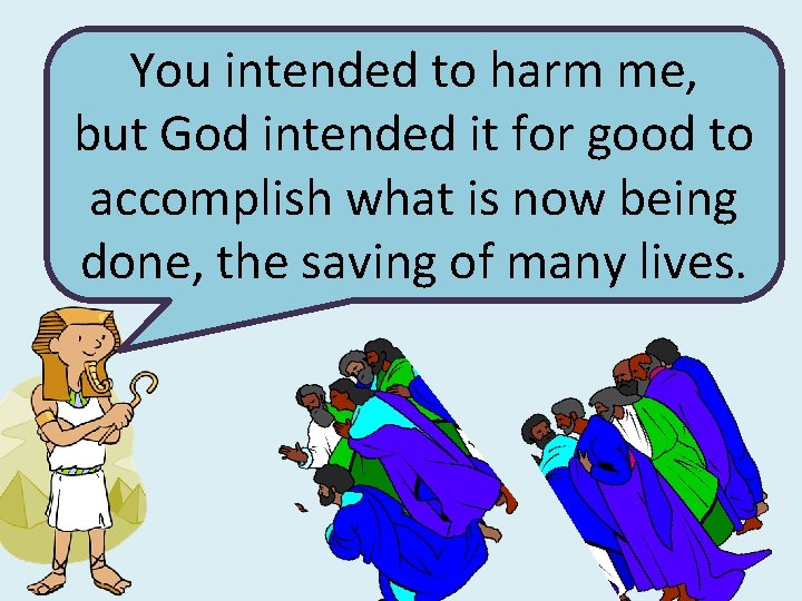 You intended to harm me, but God intended it for good to accomplish what