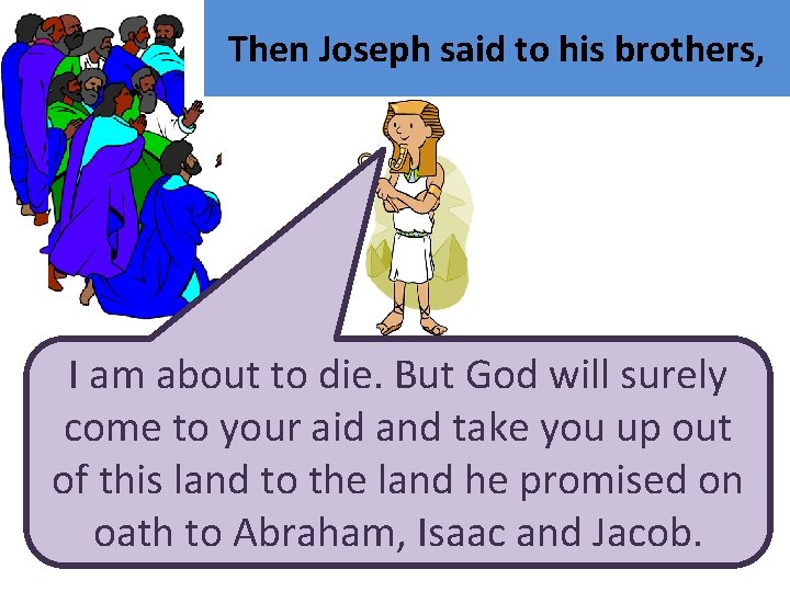 Then Joseph said to his brothers, I am about to die. But God will