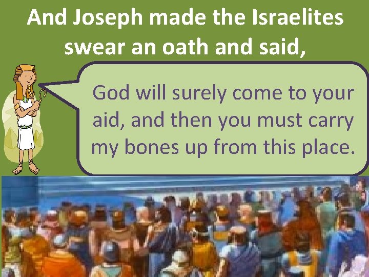 And Joseph made the Israelites swear an oath and said, God will surely come