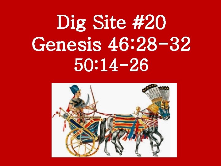 Dig Site #20 Genesis 46: 28 -32 50: 14 -26 