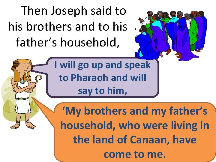 Then Joseph said to his brothers and to his father’s household, I will go