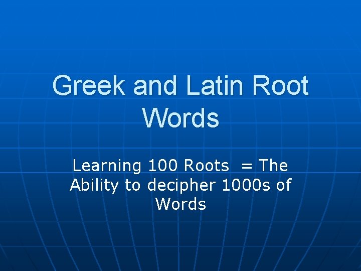 Greek and Latin Root Words Learning 100 Roots = The Ability to decipher 1000
