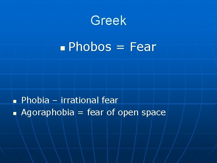 Greek n n n Phobos = Fear Phobia – irrational fear Agoraphobia = fear