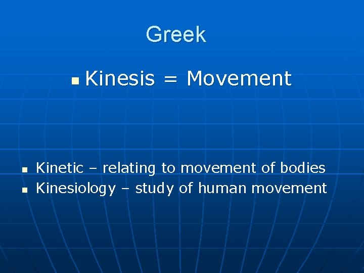 Greek n n n Kinesis = Movement Kinetic – relating to movement of bodies