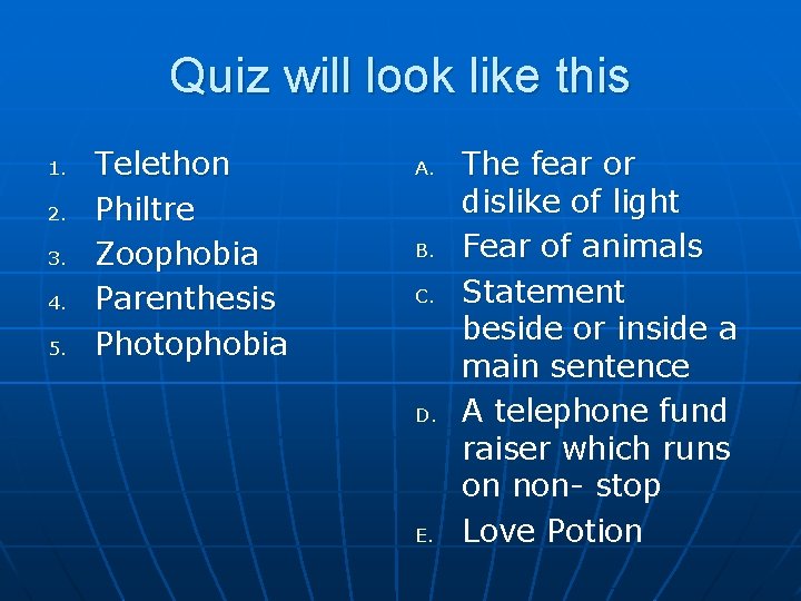 Quiz will look like this 1. 2. 3. 4. 5. Telethon Philtre Zoophobia Parenthesis