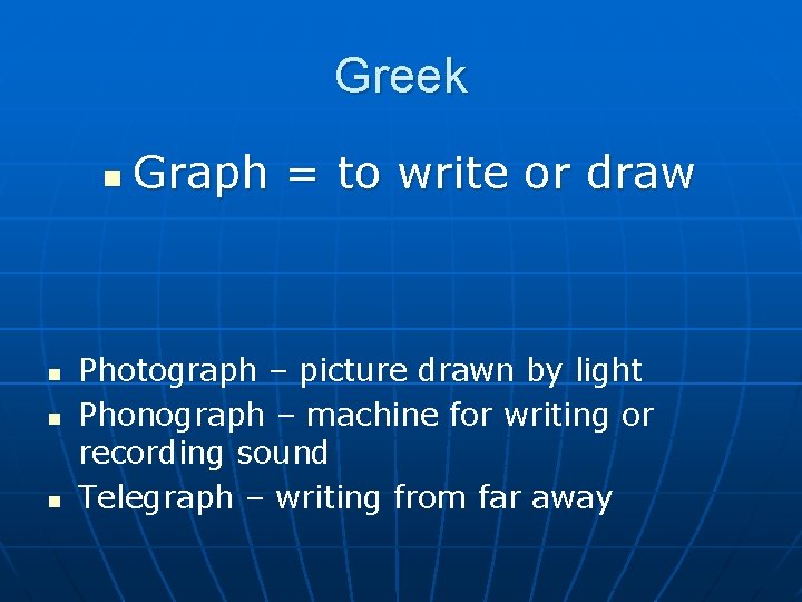 Greek n n Graph = to write or draw Photograph – picture drawn by