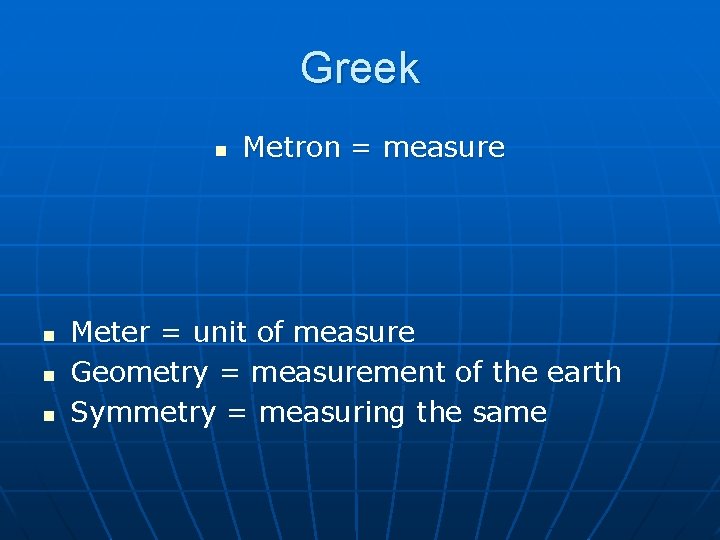 Greek n n Metron = measure Meter = unit of measure Geometry = measurement