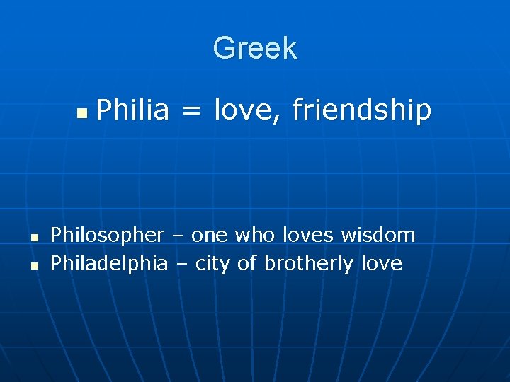 Greek n n n Philia = love, friendship Philosopher – one who loves wisdom