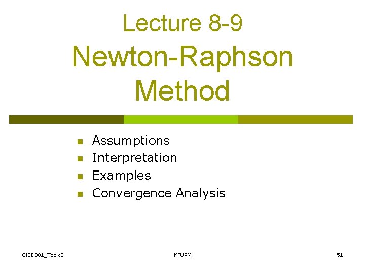 Lecture 8 -9 Newton-Raphson Method n n CISE 301_Topic 2 Assumptions Interpretation Examples Convergence