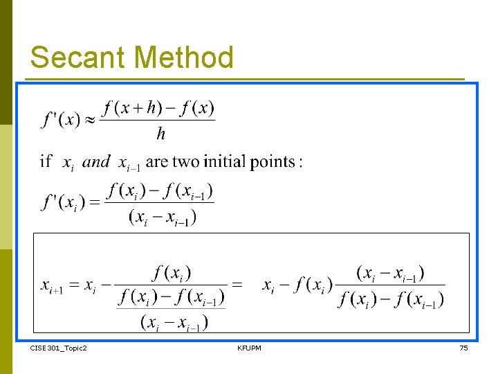 Secant Method CISE 301_Topic 2 KFUPM 75 