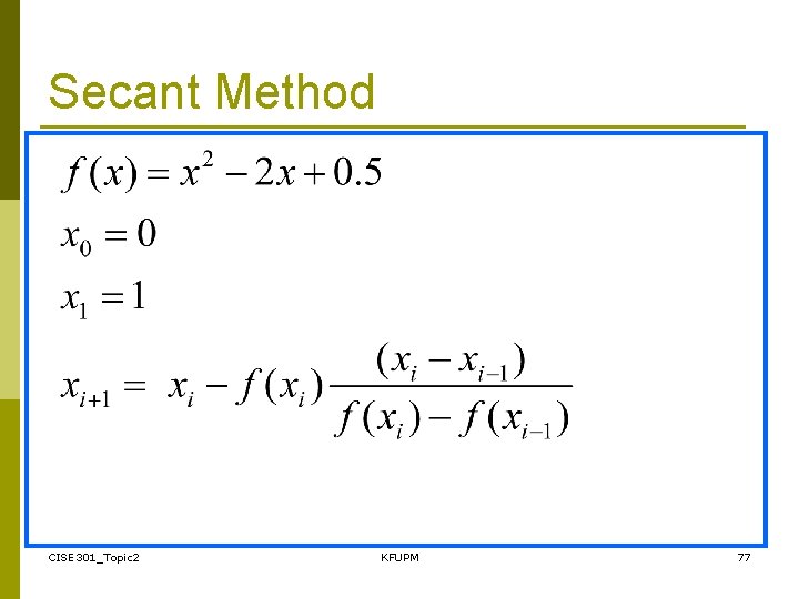 Secant Method CISE 301_Topic 2 KFUPM 77 