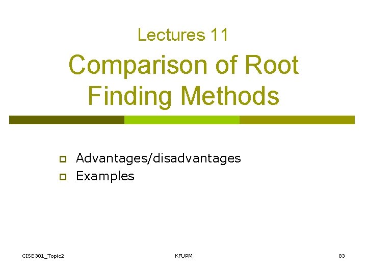 Lectures 11 Comparison of Root Finding Methods p p CISE 301_Topic 2 Advantages/disadvantages Examples