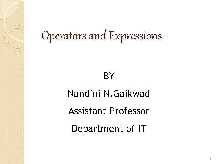 Operators and Expressions BY Nandini N. Gaikwad Assistant Professor Department of IT 1 