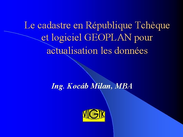 Le cadastre en République Tchèque et logiciel GEOPLAN pour actualisation les données Ing. Kocáb