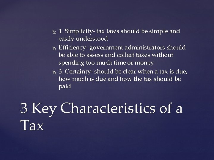  1. Simplicity- tax laws should be simple and easily understood Efficiency- government administrators