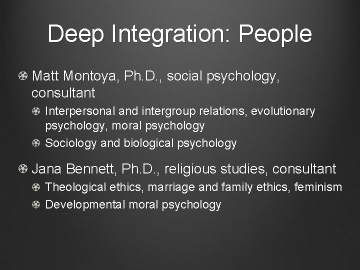 Deep Integration: People Matt Montoya, Ph. D. , social psychology, consultant Interpersonal and intergroup