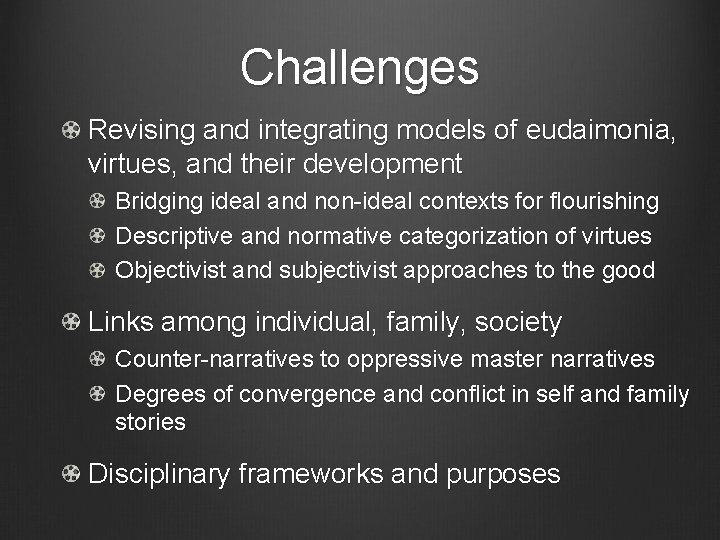 Challenges Revising and integrating models of eudaimonia, virtues, and their development Bridging ideal and