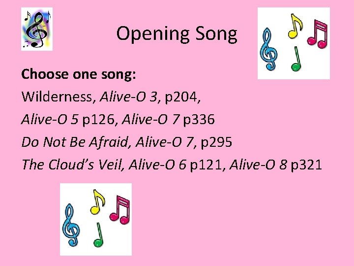 Opening Song Choose one song: Wilderness, Alive-O 3, p 204, Alive-O 5 p 126,