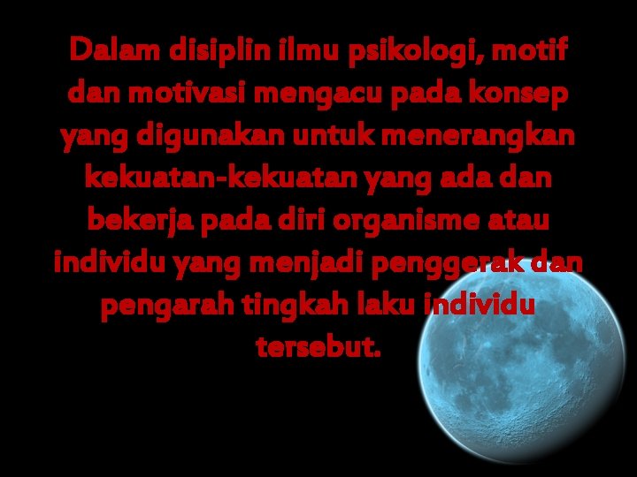 Dalam disiplin ilmu psikologi, motif dan motivasi mengacu pada konsep yang digunakan untuk menerangkan