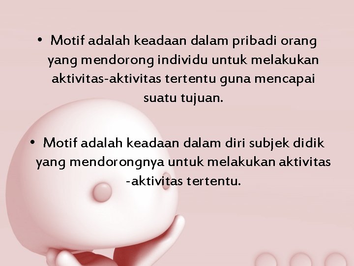  • Motif adalah keadaan dalam pribadi orang yang mendorong individu untuk melakukan aktivitas-aktivitas
