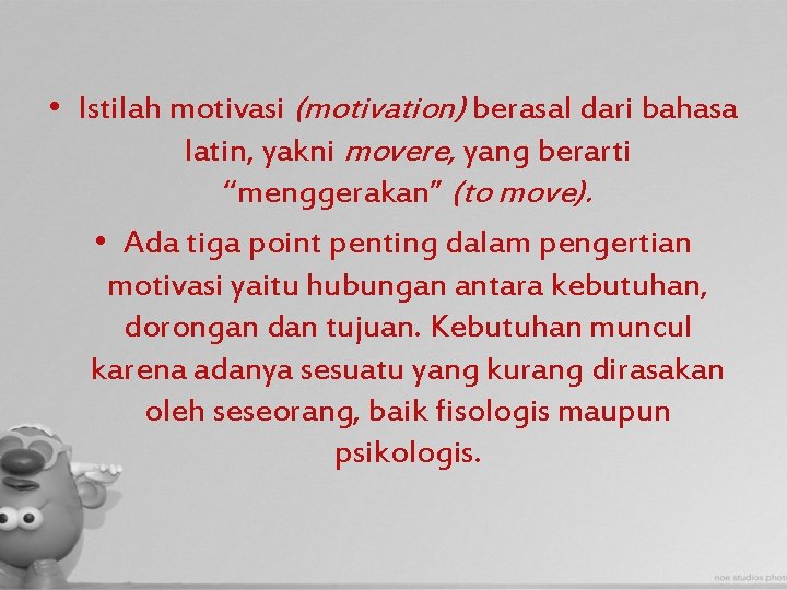  • Istilah motivasi (motivation) berasal dari bahasa latin, yakni movere, yang berarti “menggerakan”