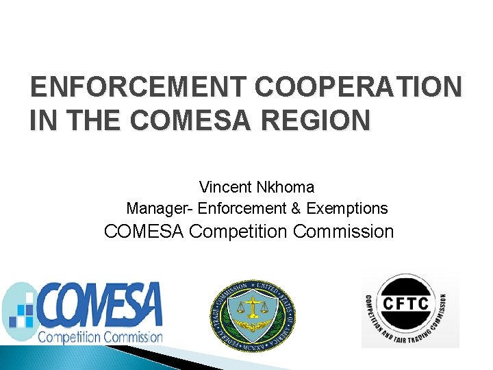 ENFORCEMENT COOPERATION IN THE COMESA REGION Vincent Nkhoma Manager- Enforcement & Exemptions COMESA Competition