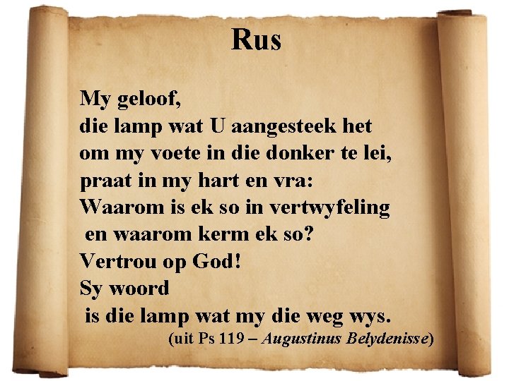 Rus My geloof, die lamp wat U aangesteek het om my voete in die