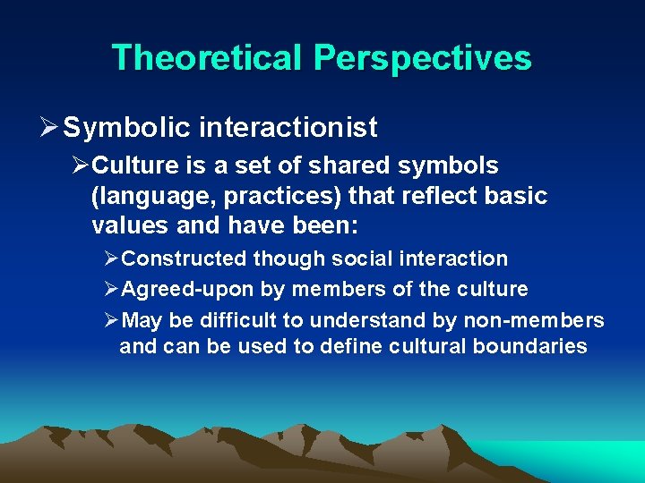 Theoretical Perspectives Ø Symbolic interactionist ØCulture is a set of shared symbols (language, practices)