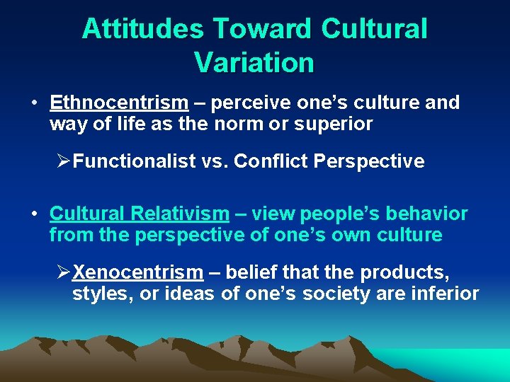Attitudes Toward Cultural Variation • Ethnocentrism – perceive one’s culture and way of life