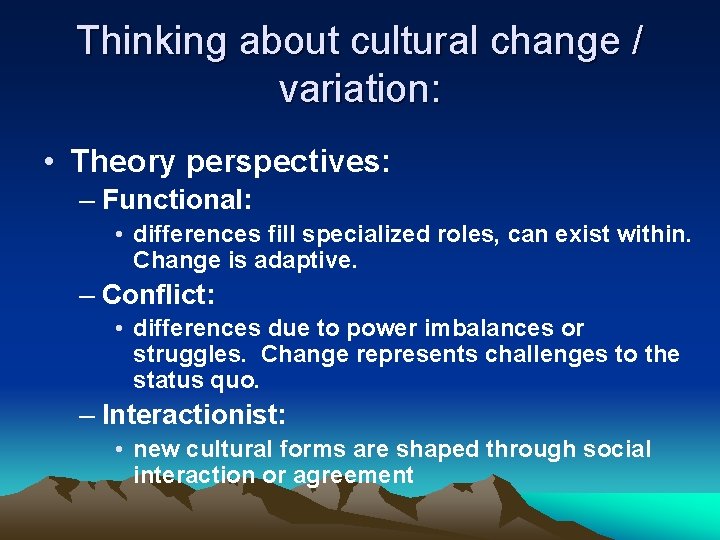 Thinking about cultural change / variation: • Theory perspectives: – Functional: • differences fill