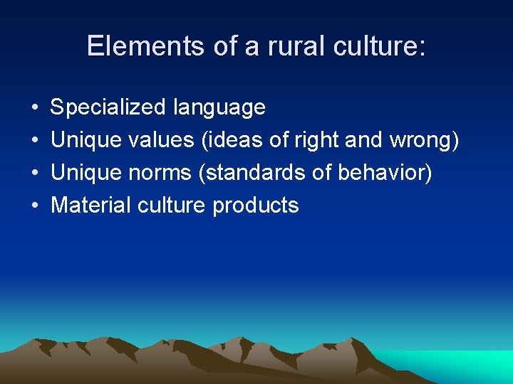 Elements of a rural culture: • • Specialized language Unique values (ideas of right