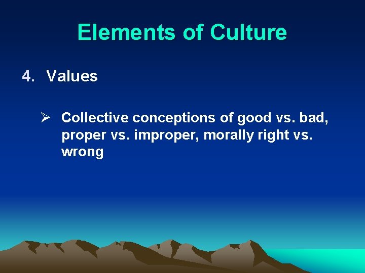 Elements of Culture 4. Values Ø Collective conceptions of good vs. bad, proper vs.