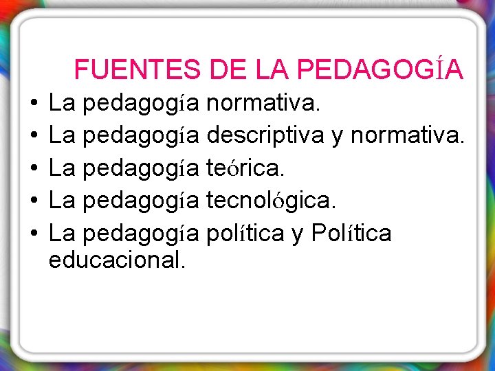 FUENTES DE LA PEDAGOGÍA • • • La pedagogía normativa. La pedagogía descriptiva y