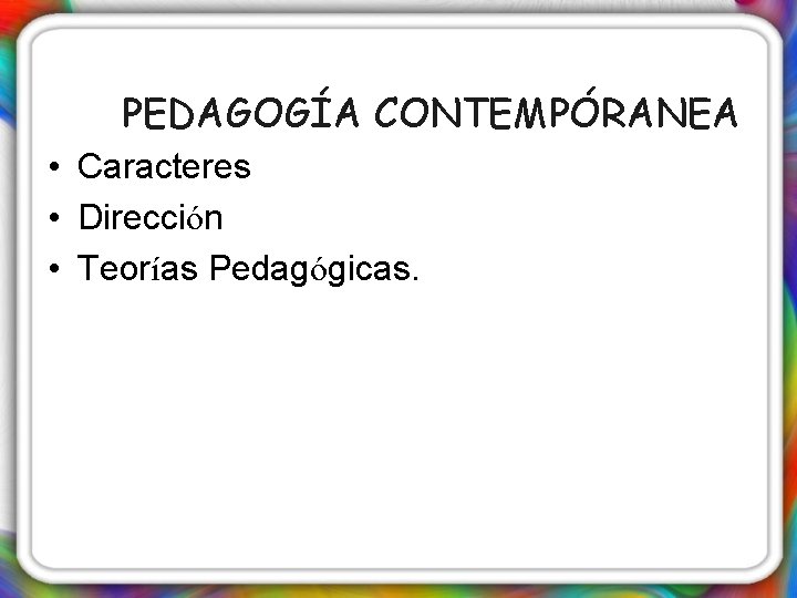 PEDAGOGÍA CONTEMPÓRANEA • Caracteres • Dirección • Teorías Pedagógicas. 